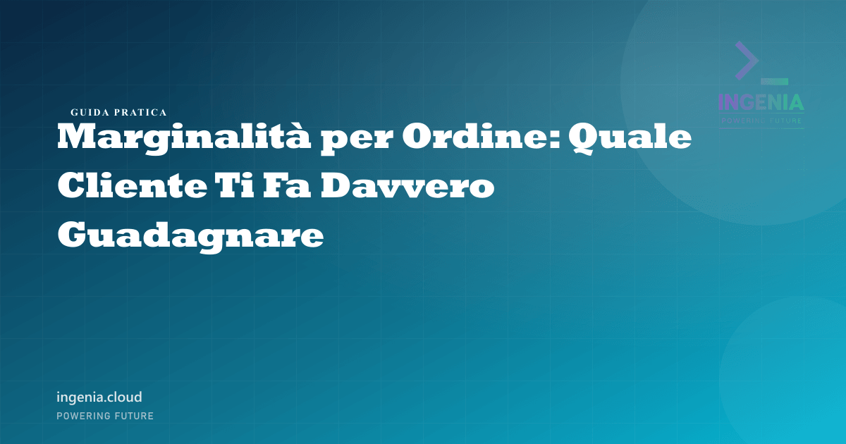 Marginalità per Ordine: Quale Cliente Ti Fa Davvero Guadagnare