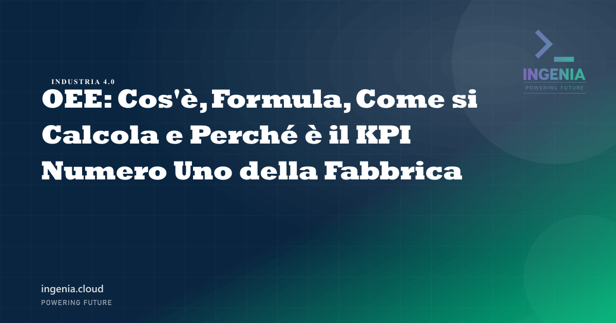 OEE: Cos'è, Formula, Come si Calcola e Perché è il KPI Numero Uno della Fabbrica