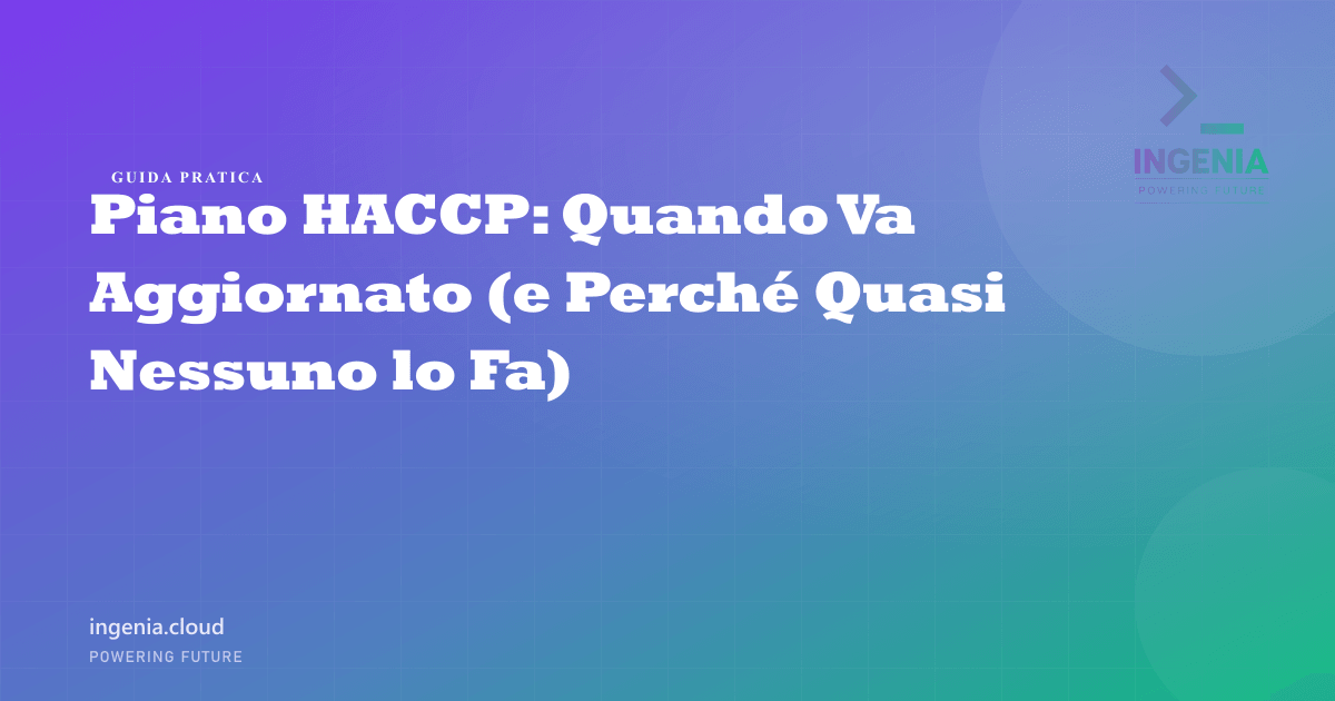 Piano HACCP: Quando Va Aggiornato (e Perché Quasi Nessuno lo Fa)