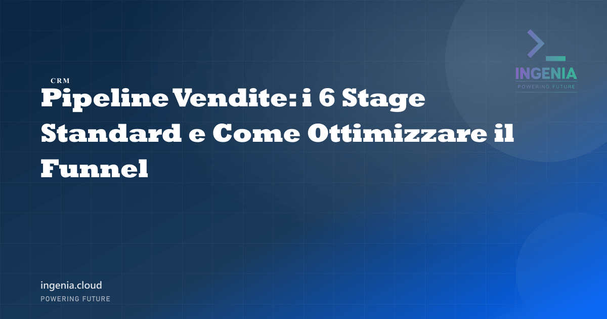 Pipeline Vendite: i 6 Stage Standard e Come Ottimizzare il Funnel
