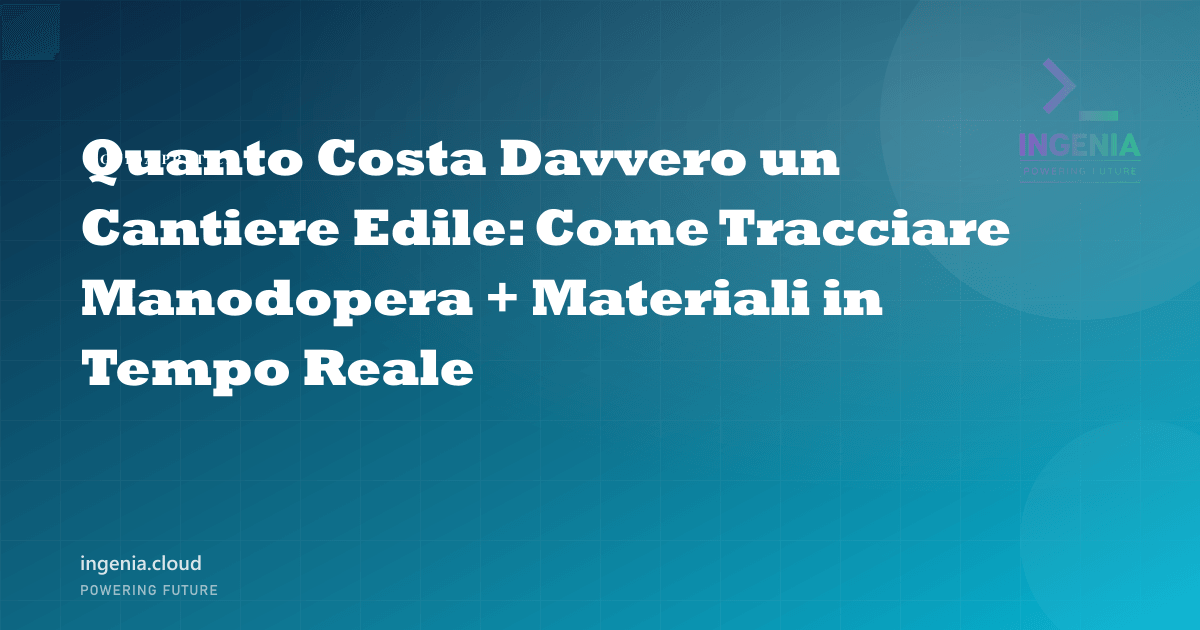 Quanto Costa Davvero un Cantiere Edile: Come Tracciare Manodopera + Materiali in Tempo Reale