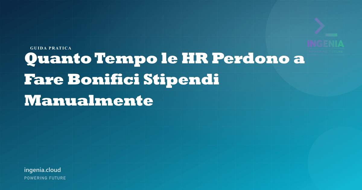 Quanto Tempo le HR Perdono a Fare Bonifici Stipendi Manualmente