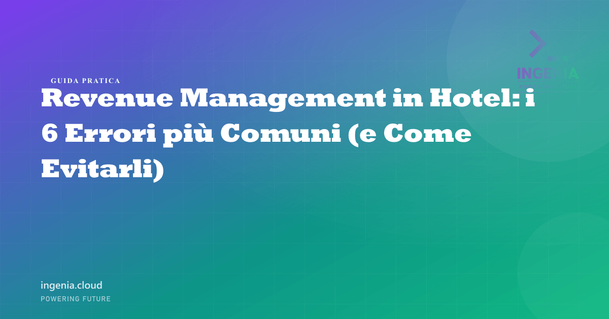 Revenue Management in Hotel: i 6 Errori più Comuni (e Come Evitarli)