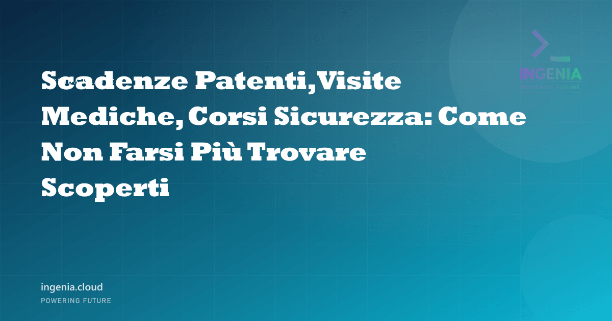 Scadenze Patenti, Visite Mediche, Corsi Sicurezza: Come Non Farsi Più Trovare Scoperti
