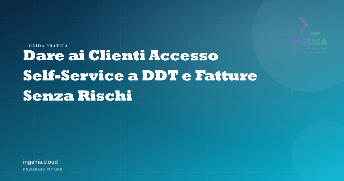 Dare ai Clienti Accesso Self-Service a DDT e Fatture Senza Rischi