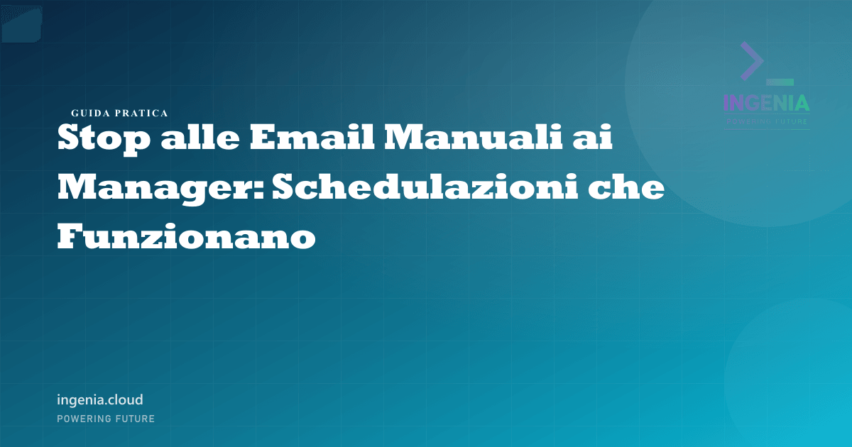 Stop alle Email Manuali ai Manager: Schedulazioni che Funzionano