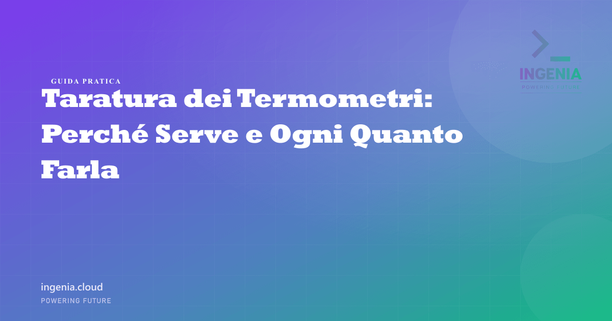 Taratura dei Termometri: Perché Serve e Ogni Quanto Farla