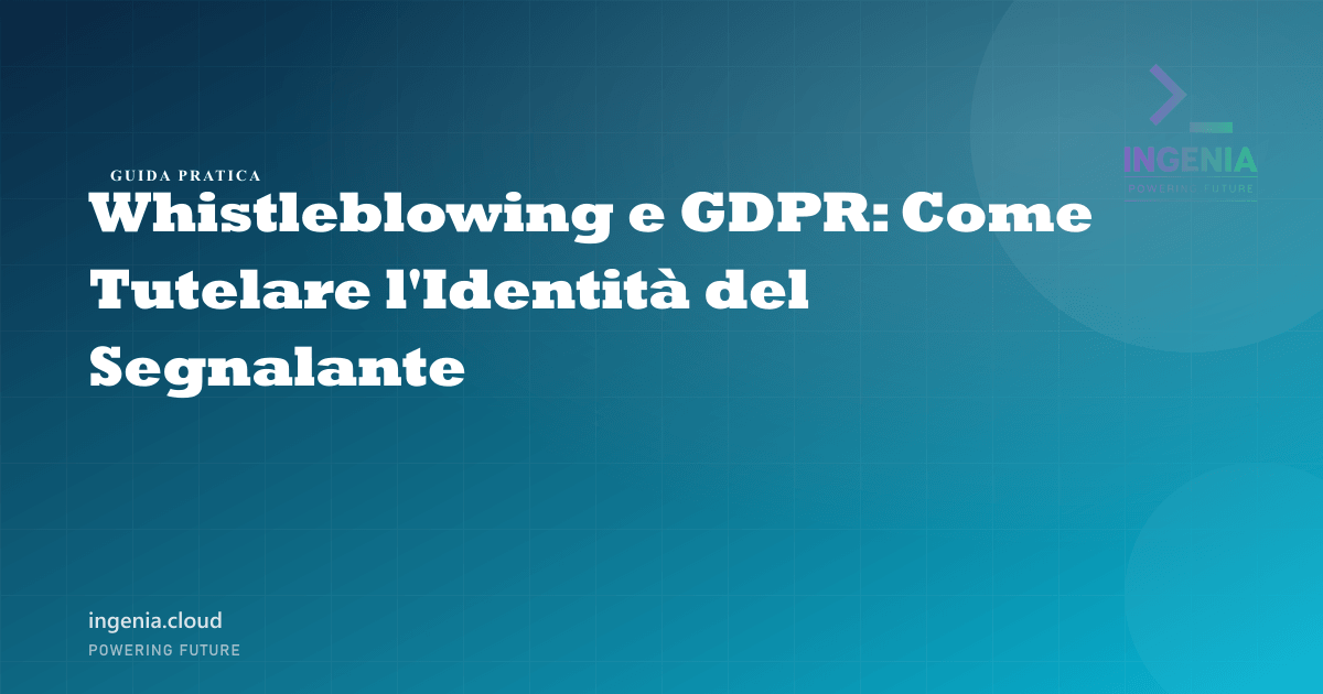 Whistleblowing e GDPR: Come Tutelare l'Identità del Segnalante